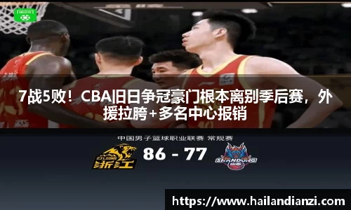 7战5败！CBA旧日争冠豪门根本离别季后赛，外援拉胯+多名中心报销